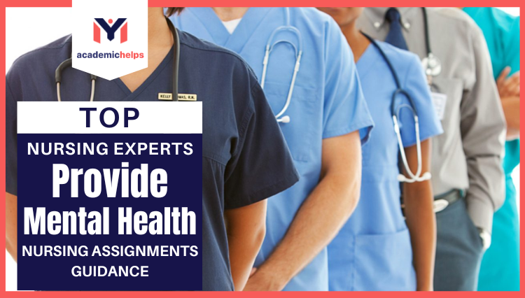 Top Nursing Experts Provide Mental Health Nursing Assignments Guidance